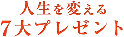 人生を変える　７大プレゼント